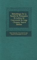 Bibliotheque de La Faculte de Philosophie Et Lettres de L'Universite de Liege - Primary Source Edition