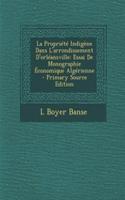 La Propriete Indigene Dans L'Arrondissement D'Orleansville: Essai de Monographie Economique Algerienne - Primary Source Edition