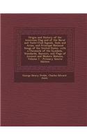 Origin and History of the American Flag and of the Naval and Yacht-Club Signals, Seals and Arms, and Principal National Songs of the United States, with a Chronicle of the Symbols, Standards, Banners, and Flags of Ancient and Modern Nations, Volume