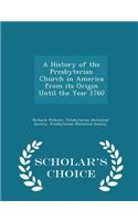 A History of the Presbyterian Church in America from Its Origin Until the Year 1760 - Scholar's Choice Edition