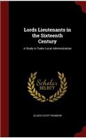 Lords Lieutenants in the Sixteenth Century: A Study in Tudor Local Administration