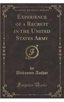Experience of a Recruit in the United States Army (Classic Reprint)