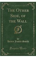 The Other Side, of the Wall (Classic Reprint)
