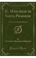 Il Marchese Di Santa Prassede: Ovvero, La Vendetta Paterna (Classic Reprint)