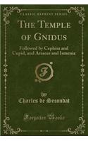 The Temple of Gnidus: Followed by Cephisa and Cupid, and Arsaces and Ismenia (Classic Reprint)