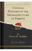 Unusual Features in the Microstructure of Ferrite (Classic Reprint)
