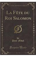 La FÃ¨te Du Roi Salomon (Classic Reprint)