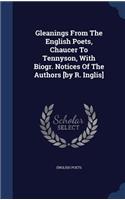 Gleanings from the English Poets, Chaucer to Tennyson, with Biogr. Notices of the Authors [By R. Inglis]