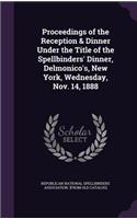 Proceedings of the Reception & Dinner Under the Title of the Spellbinders' Dinner, Delmonico's, New York, Wednesday, Nov. 14, 1888