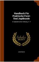 Handbuch Für Praktische Forst- Und Jagdkunde: In Alphabetischer Ordnung. A - F