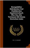 Kurzgefaßtes Hebräisches Und Chaldäisches Handwörterbuch Über Das Alte Testament Mit Einem Deutschen Index