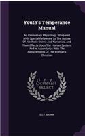 Youth's Temperance Manual: An Elementary Physiology: Prepared With Special Reference To The Nature Of Alcoholic Drinks And Narcotics, And Their Effects Upon The Human System, 