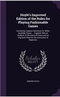 Hoyle's Improved Edition of the Rules for Playing Fashionable Games: Containing Copious Directions for Whist, Quadrille, Piquet ... Together With an Analysis of the Game of Chess and an Engraved Plate for the Instruct