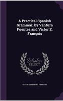 Practical Spanish Grammar, by Ventura Fuentes and Victor E. François