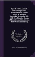 Speech of Hon. John C. Breckinridge, Vice-president of the United States, at Ashland Kentucky, September 5th, 1860, Repelling the Charge of Disunion and Vindicating the National Democracy: (English)