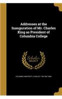 Addresses at the Inauguration of Mr. Charles King as President of Columbia College