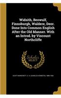Widsith, Beowulf, Finnsburgh, Waldere, Deor. Done Into Common English After the Old Manner. With an Introd. by Viscount Northcliffe