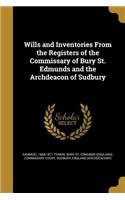 Wills and Inventories From the Registers of the Commissary of Bury St. Edmunds and the Archdeacon of Sudbury