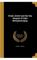 Uriah Jewett and the Sea Serpent of Lake Memphemagog;