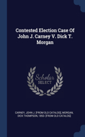 Contested Election Case Of John J. Carney V. Dick T. Morgan