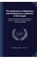 The Importance of Meekness and Gentleness in a Minister of the Gospel: A Sermon Delivered at the Ordination of the Rev. Jacob Ide, at Medway, Nov. 2, 1814 [with Charge]