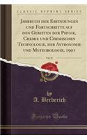 Jahrbuch Der Erfindungen Und Fortschritte Auf Den Gebieten Der Physik, Chemie Und Chemischen Technologie, Der Astronomie Und Meteorologie, 1901, Vol. 37 (Classic Reprint)