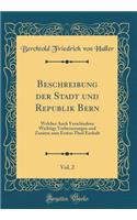 Beschreibung Der Stadt Und Republik Bern, Vol. 2: Welcher Auch Verschiedene Wichtige Verbesserungen Und ZusÃ¤tze Zum Ersten Theil Enthalt (Classic Reprint): Welcher Auch Verschiedene Wichtige Verbesserungen Und ZusÃ¤tze Zum Ersten Theil Enthalt (Classic Reprint)