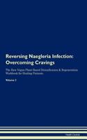 Reversing Naegleria Infection: Overcoming Cravings The Raw Vegan Plant-Based Detoxification & Regeneration Workbook for Healing Patients. Volume 3
