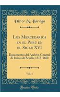 Los Mercedarios En El PerÃº En El Siglo XVI, Vol. 3: Documentos del Archivo General de Indias de Sevilla, 1518-1600 (Classic Reprint): Documentos del Archivo General de Indias de Sevilla, 1518-1600 (Classic Reprint)