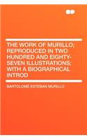 The Work of Murillo; Reproduced in Two Hundred and Eighty-Seven Illustrations; With a Biographical Introd