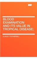 Blood Examination and Its Value in Tropical Disease;