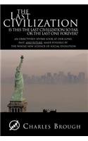 The Last Civilization: Is This the Last Civilization So Far or the Last One Forever? An Objectively Severe Look at Our Long Past, and Future, Made Possible by the Whole Ne(English)