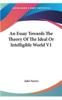 Essay Towards The Theory Of The Ideal Or Intelligible World V1