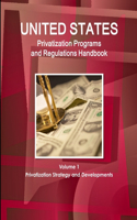 US Privatization Programs And Regulations Handbook Volume 1 Privatization Strategy and Developments