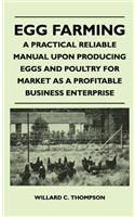 Egg Farming - A Practical Reliable Manual Upon Producing Eggs And Poultry For Market As A Profitable Business Enterprise