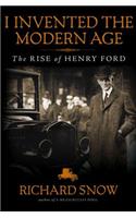 I Invented the Modern Age: The Rise of Henry Ford