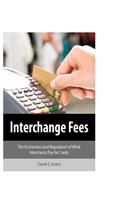 Interchange Fees: The Economics and Regulation of What Merchants Pay for Cards