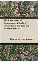 The River Towns of Connecticut: A Study of Wethersfield, Hartford and Windsor; (1889)