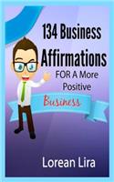 134 Business Affirmations For A More Positive Business: (English)