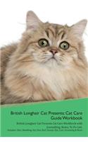 British Longhair Cat Presents: Cat Care Guide Workbook British Longhair Cat Presents Cat Care Workbook with Journalling, Notes, to Do List. Includes: Skin, Shedding, Ear, Paw, Nail, Dental, Eye, Care, Grooming & More