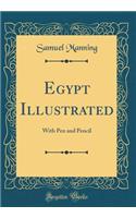 Egypt Illustrated: With Pen and Pencil (Classic Reprint): With Pen and Pencil (Classic Reprint)