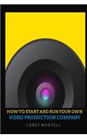 How To Start and Run Your Own Video Production Company