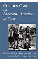 Curious Cases and Amusing Actions at Law Including Some Trials of Witches in the Seventeenth Century