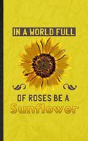 In a World Full of Roses Be a Sunflower