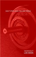 Dont Stop Until You Are Proud: Blank Daily Health Fitness Workout Log Book - Track Exercise Type, Sets, Reps, Weight, Cardio, Calories, Distance & Time - Record Stretches Warmup C