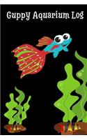 Guppy Aquarium Log: Customized Guppy Aquarium Logging Book, Great For Tracking, Scheduling Routine Maintenance, Including Water Chemistry And Fish Health.