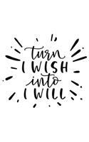 Turn I Wish Into I Will