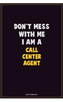 Don't Mess With Me, I Am A Call Center Agent: Career Motivational Quotes 6x9 120 Pages Blank Lined Notebook Journal