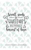 Small Seeds Of Gratitude Will Produce A Harvest Of Hope Gratitude Journal