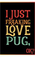 I Just Freaking Love Pug Ok